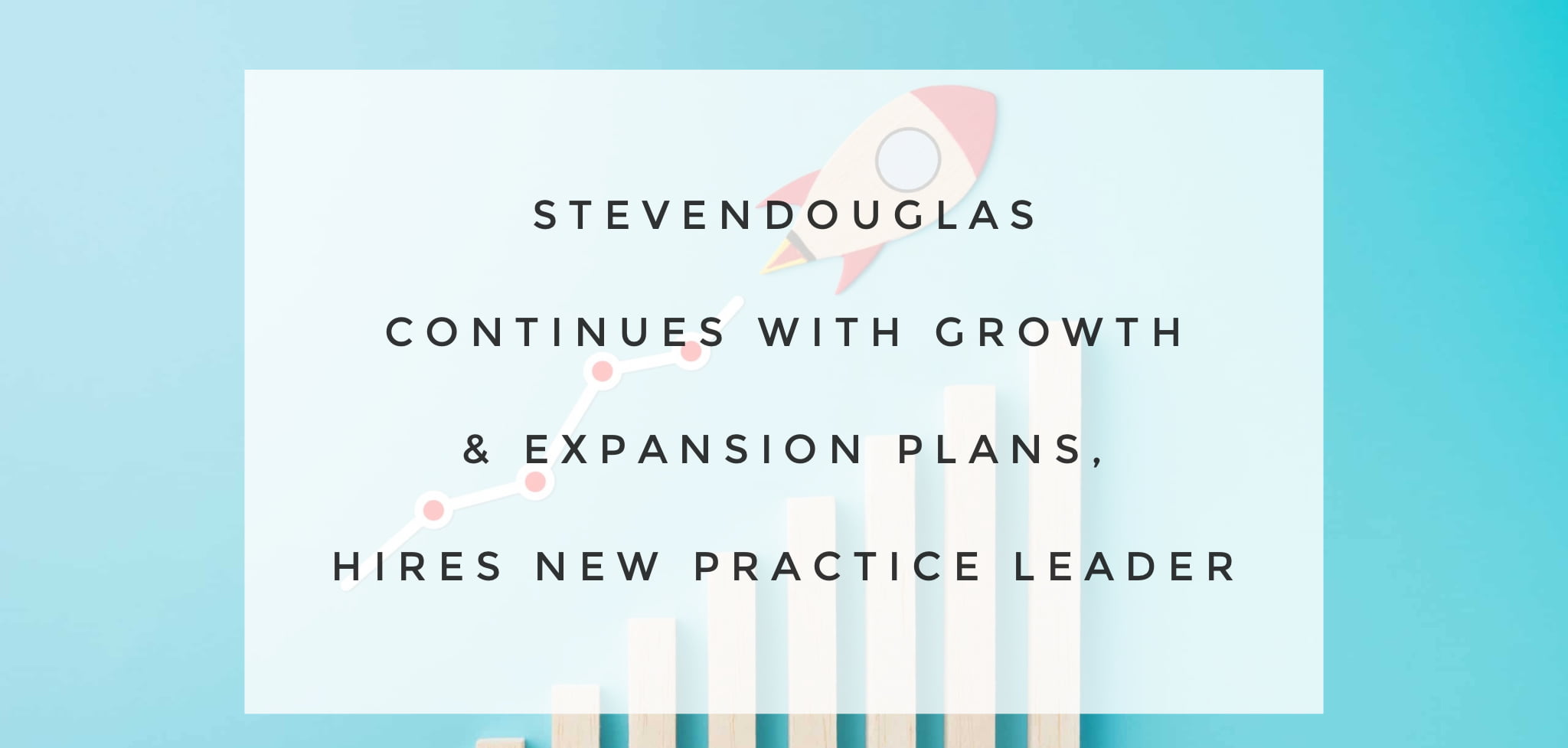 StevenDouglas Continues with Growth & Expansion Plans, Hires New Practice Leader