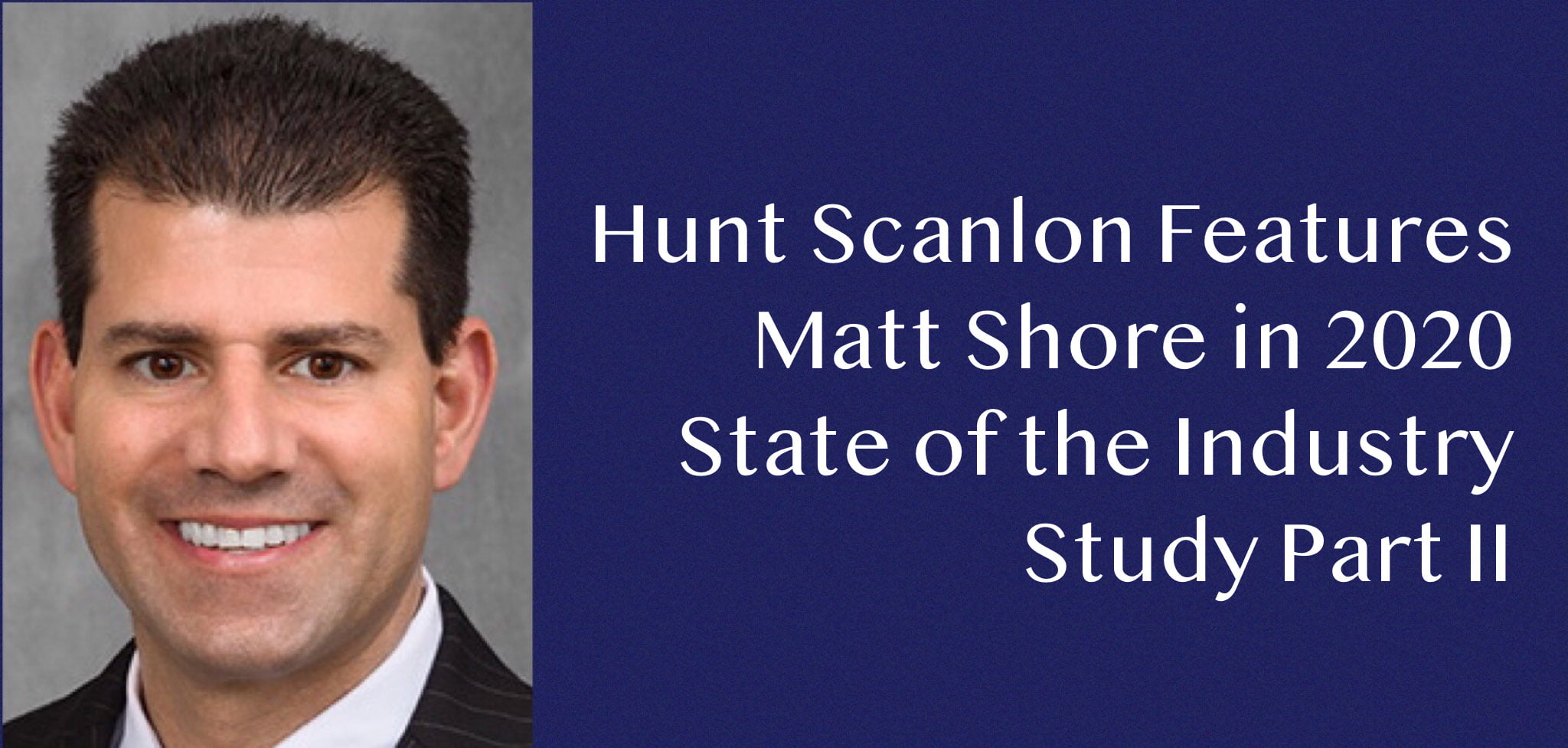 Hunt Scanlon Features Matt Shore in their 2020 State of the Industry Study Part II