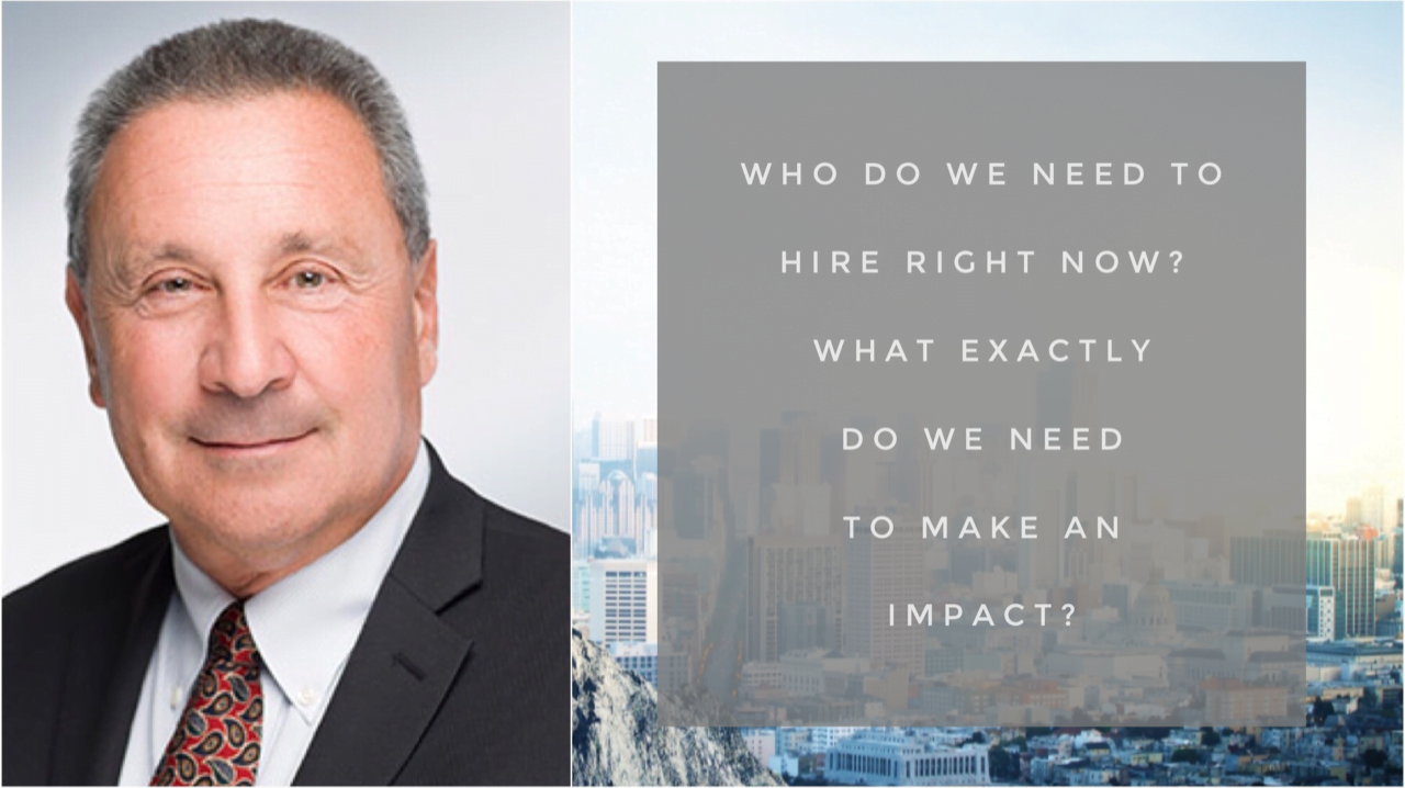 Who Do We Need to Hire Right NOW? What Exactly Do You Need to Make an Impact?